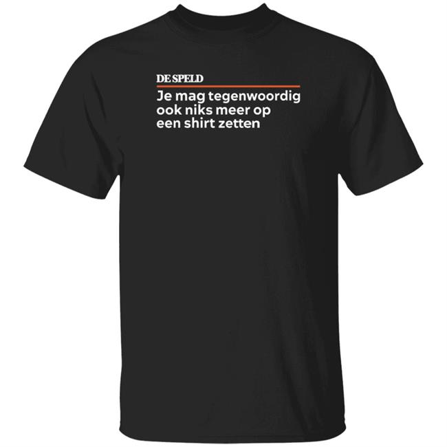 Je Mag Tegenwoordig De Speld Shirt Hoodie Sweatshirt