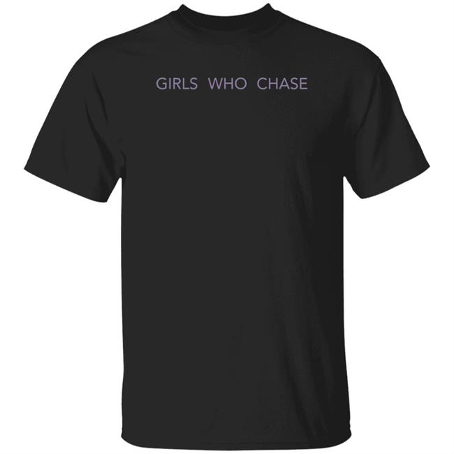 Girls Who Chase Shirt Wxpaigeyypopp Girls Who Chase Shirt Hoodie Sweatshirt