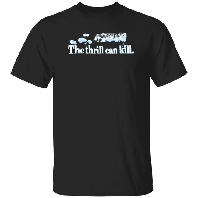 Ideologie Merch The Thrill Can Kill Shirt Ideologie Hasan