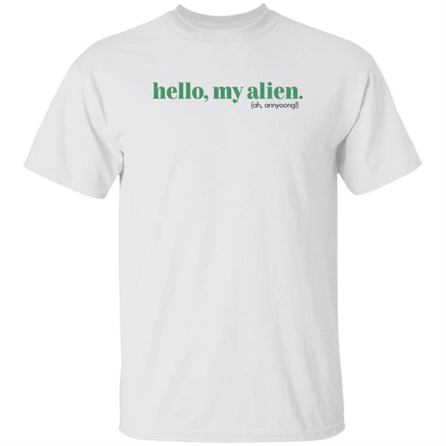 Kathblythe Hello My Alien Shirt Hello My Alien Ah Annyoong Shirt