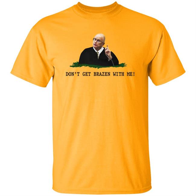 Don't Get Brazen With Me Shirt Rittenhouse Judge Bruce Schroeder