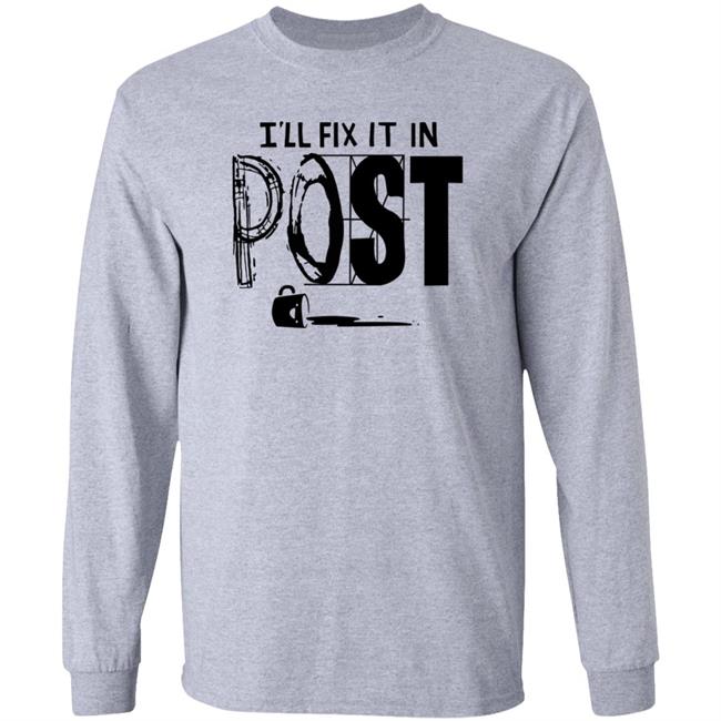 I'll Fix It In Post Shirt Store Dftba Fix It In Post Shirt Hoodie Sweatshirt