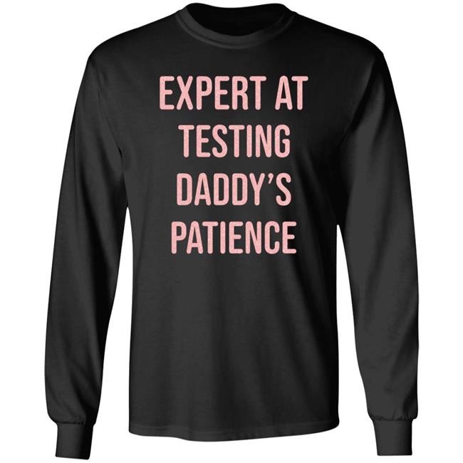 Expert At Testing Daddy's Patience Shirt Hoodie Sweatshirt