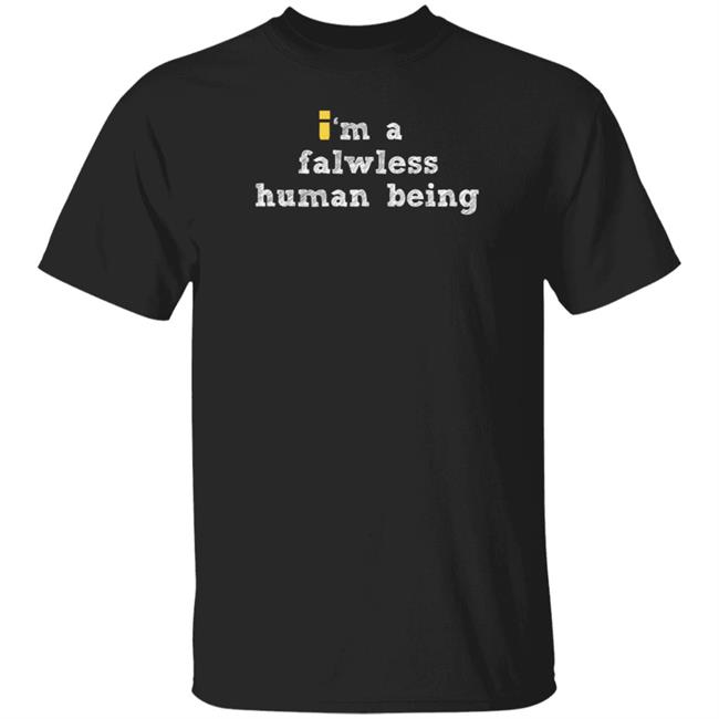 I'm A Falwless Human Being Shirt Impulsesvs Store I'm A Falwless Human Being Shirt Hoodie Sweatshirt