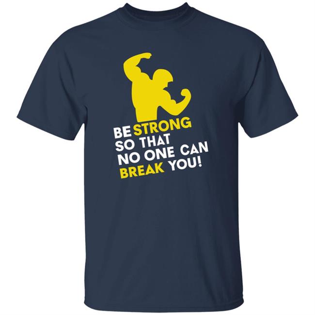 Be Strong So That No One Can Break You Shirt Hoodie Sweatshirt