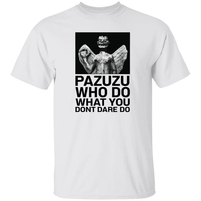 Pazuzu Who Do What You Dont Dare Do Shirt Notsarahgordon