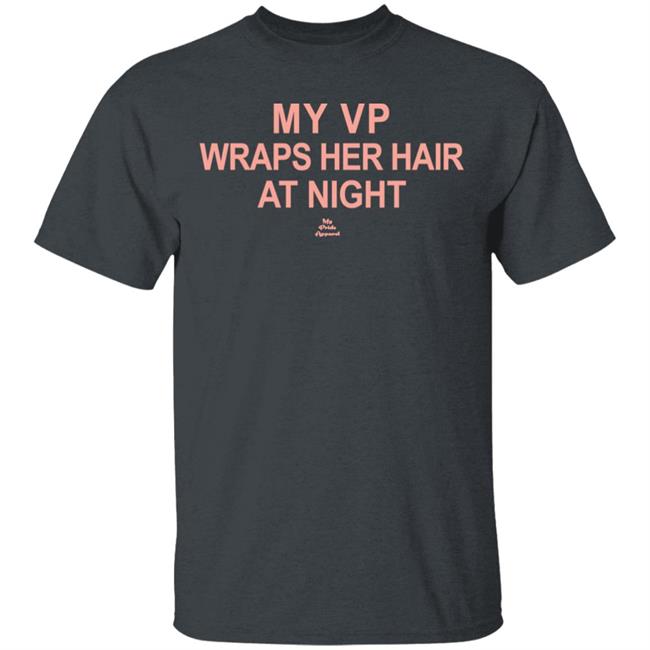 My VP Wraps Her Hair At Night T Shirt Black Hoodie Sweatshirt My VP Wraps Her Hair At Night T Shirt Black Hoodie Sweatshirt
