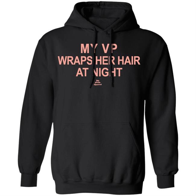 My VP Wraps Her Hair At Night T Shirt Black Hoodie Sweatshirt My VP Wraps Her Hair At Night T Shirt Black Hoodie Sweatshirt