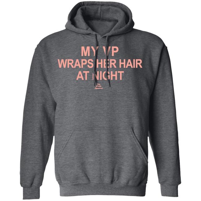 My VP Wraps Her Hair At Night T Shirt Black Hoodie Sweatshirt My VP Wraps Her Hair At Night T Shirt Black Hoodie Sweatshirt