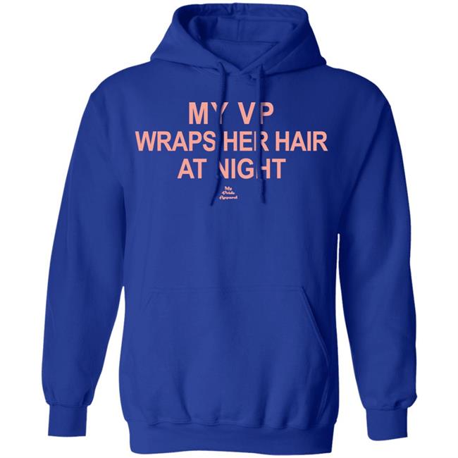 My VP Wraps Her Hair At Night T Shirt Black Hoodie Sweatshirt My VP Wraps Her Hair At Night T Shirt Black Hoodie Sweatshirt
