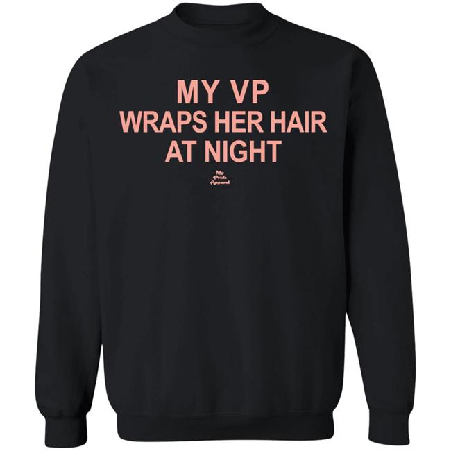 My VP Wraps Her Hair At Night T Shirt Black Hoodie Sweatshirt My VP Wraps Her Hair At Night T Shirt Black Hoodie Sweatshirt
