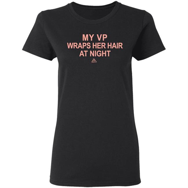 My VP Wraps Her Hair At Night T Shirt Black Hoodie Sweatshirt My VP Wraps Her Hair At Night T Shirt Black Hoodie Sweatshirt