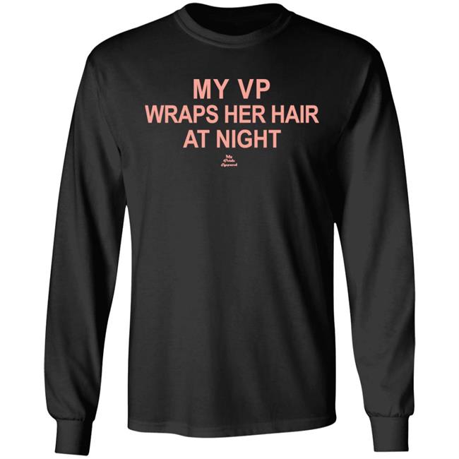 My VP Wraps Her Hair At Night T Shirt Black Hoodie Sweatshirt My VP Wraps Her Hair At Night T Shirt Black Hoodie Sweatshirt