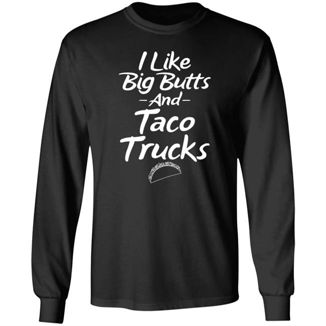 I Like Big Butts And Taco Trucks Shirt Hoodie Sweatshirt Andreharris89