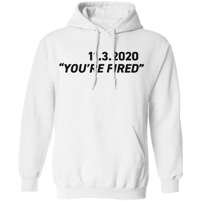 You're Fired SHIRT White Hoodie Sweatshirt You're Fired SHIRT White Hoodie Sweatshirt