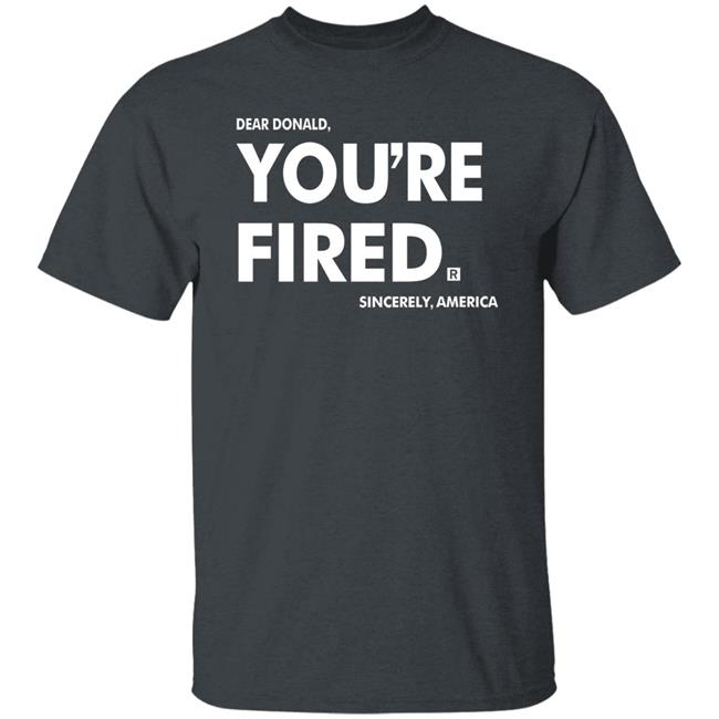 you're fired SHIRT Black Hoodie Sweatshirt you're fired SHIRT Black Hoodie Sweatshirt