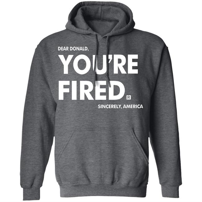 you're fired SHIRT Black Hoodie Sweatshirt you're fired SHIRT Black Hoodie Sweatshirt