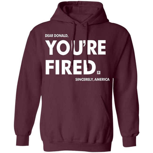 you're fired SHIRT Black Hoodie Sweatshirt you're fired SHIRT Black Hoodie Sweatshirt