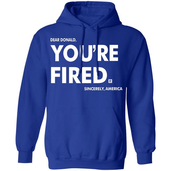 you're fired SHIRT Black Hoodie Sweatshirt you're fired SHIRT Black Hoodie Sweatshirt