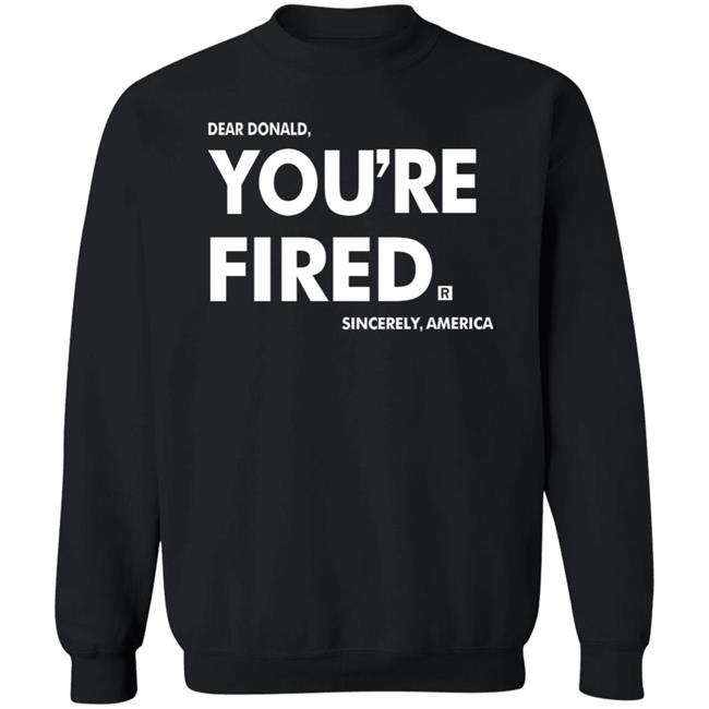 you're fired SHIRT Black Hoodie Sweatshirt you're fired SHIRT Black Hoodie Sweatshirt