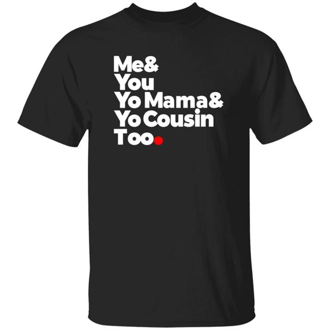 Me & You (Elevators) Outkast Shirt Me& You Yo Mama& Yo Cousin Too Shirt Hoodie Sweatshirt