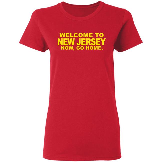 welcome to new jersey now go home Shirt Hoodie Sweatshirt welcome to new jersey now go home Shirt Hoodie Sweatshirt