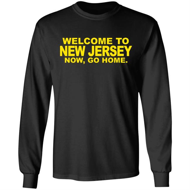 welcome to new jersey now go home Shirt Hoodie Sweatshirt welcome to new jersey now go home Shirt Hoodie Sweatshirt