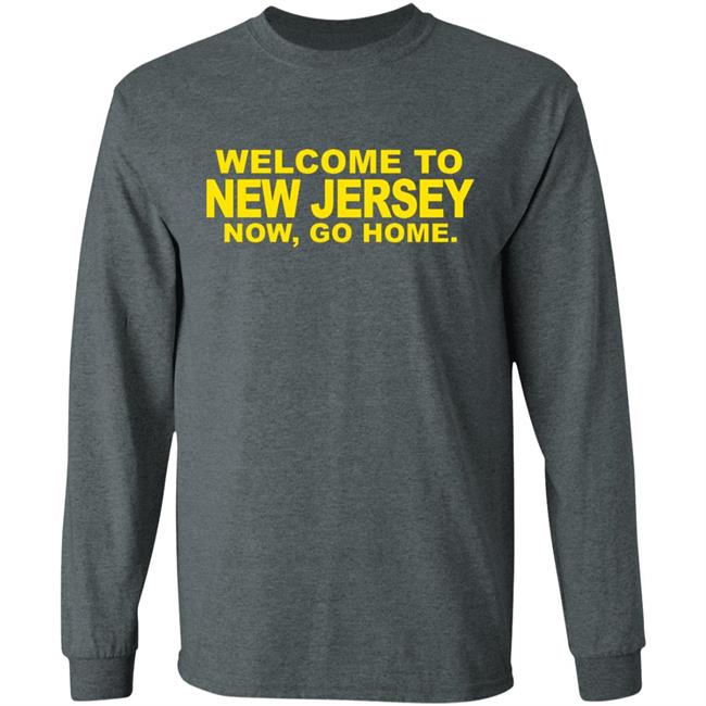 welcome to new jersey now go home Shirt Hoodie Sweatshirt welcome to new jersey now go home Shirt Hoodie Sweatshirt