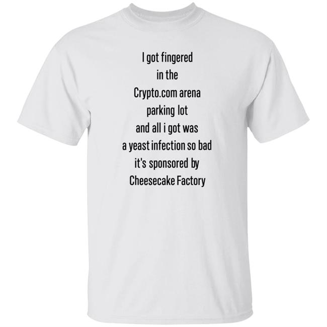 I Got Fingered In The Crypto.Com Arena Parking Lot Shirt HelloCullen