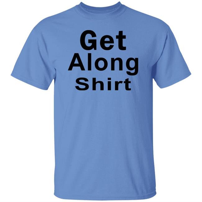 Get Along SHIRT Hoodie Sweatshirt Get Along SHIRT Hoodie Sweatshirt