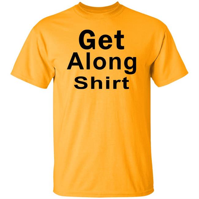 Get Along SHIRT Hoodie Sweatshirt Get Along SHIRT Hoodie Sweatshirt