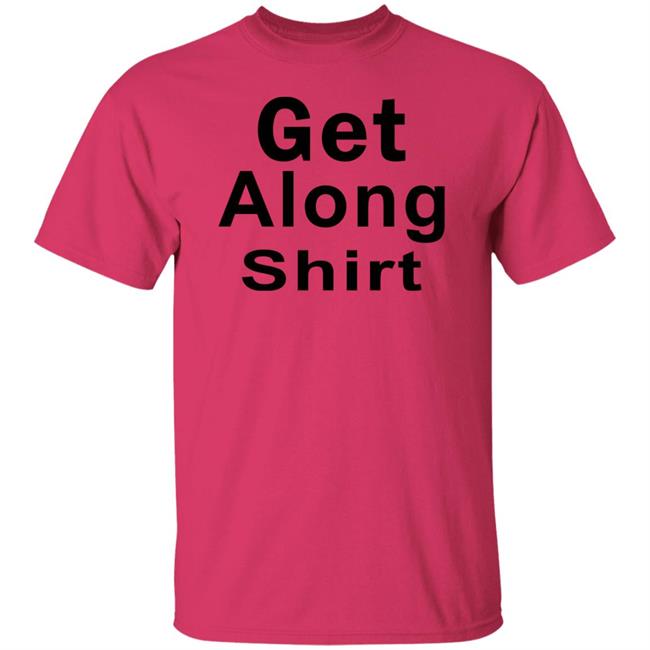 Get Along SHIRT Hoodie Sweatshirt Get Along SHIRT Hoodie Sweatshirt