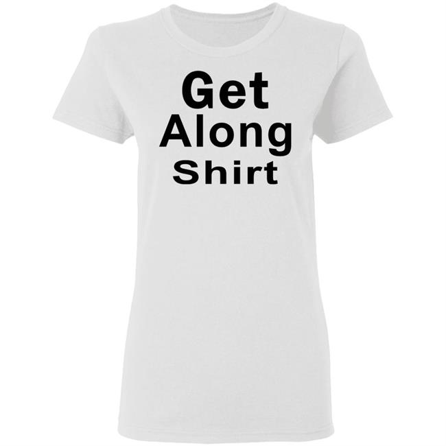 Get Along SHIRT Hoodie Sweatshirt Get Along SHIRT Hoodie Sweatshirt