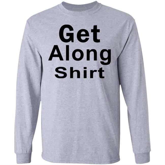 Get Along SHIRT Hoodie Sweatshirt Get Along SHIRT Hoodie Sweatshirt