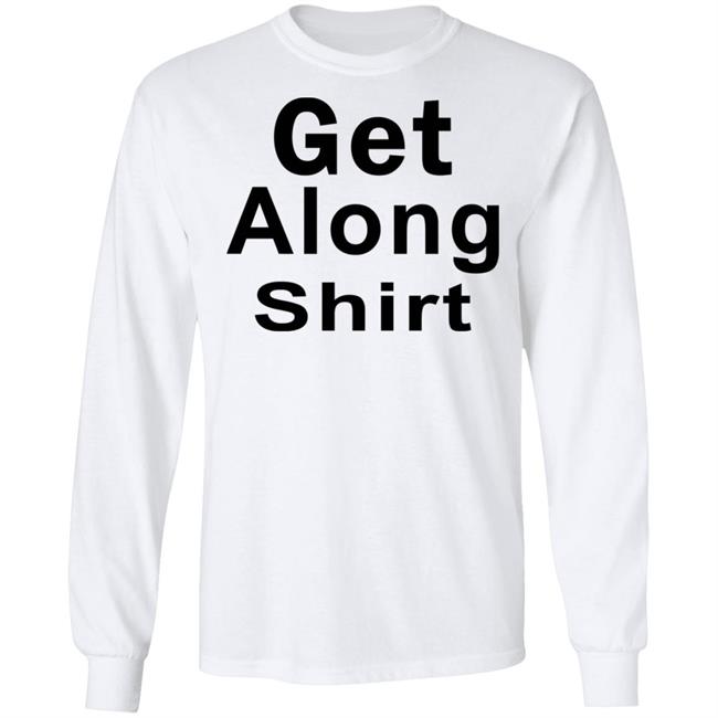 Get Along SHIRT Hoodie Sweatshirt Get Along SHIRT Hoodie Sweatshirt