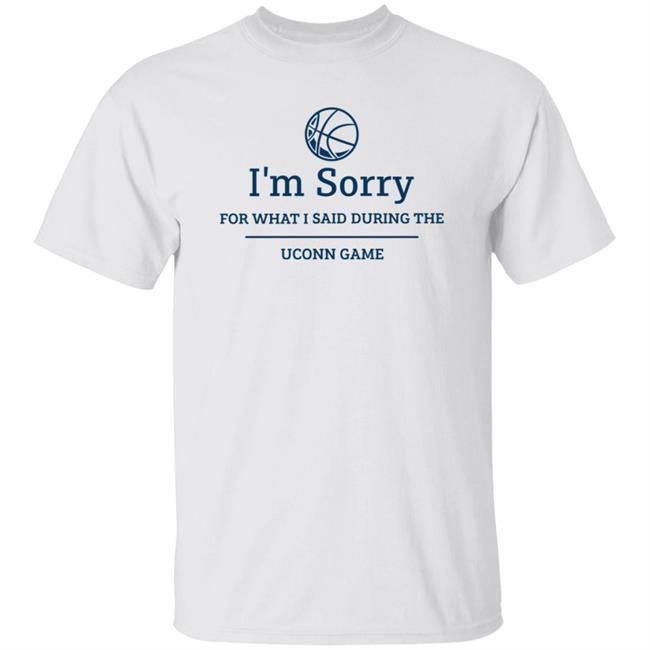 I'm Sorry For What I Said During The Uconn Game Shirt Hoodie Sweatshirt Not Dan Hurley