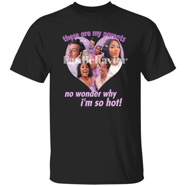 Lizzo’S Hizzo My Parents Shirt FanBehavior Store These Are My Parents No Wonder Why I'm So Hot Shirt