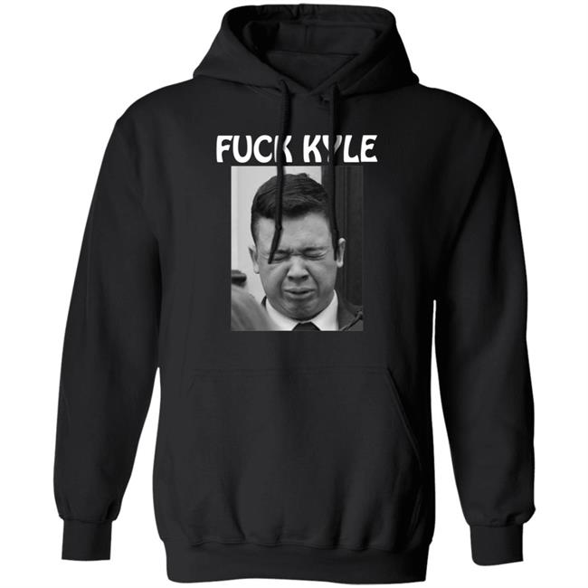 Fuck Kyle Hoodie Fuck Kyle Cry More Shirt Hoodie Sweatshirt