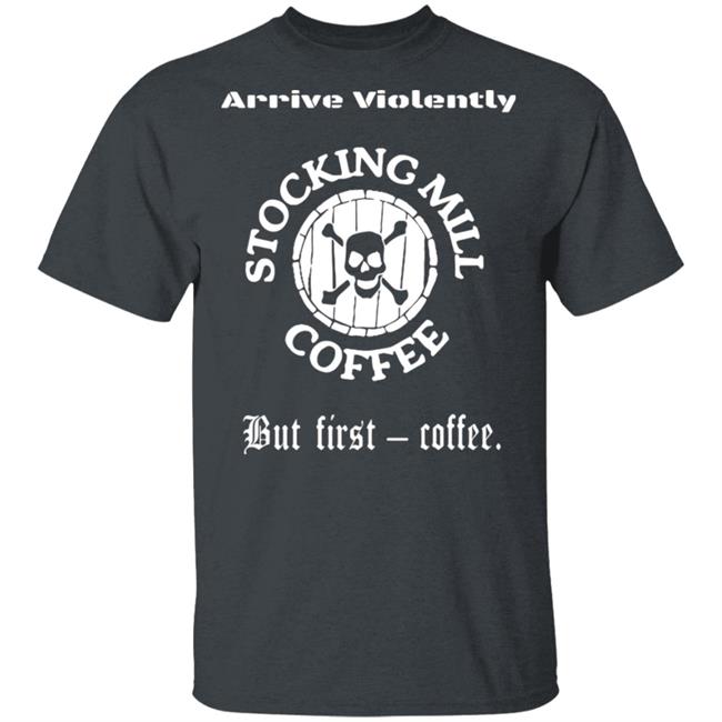 Stocking Mill Coffee But First Coffee Shirt Hoodie Sweatshirt Stocking Mill Coffee But First Coffee Shirt Hoodie Sweatshirt