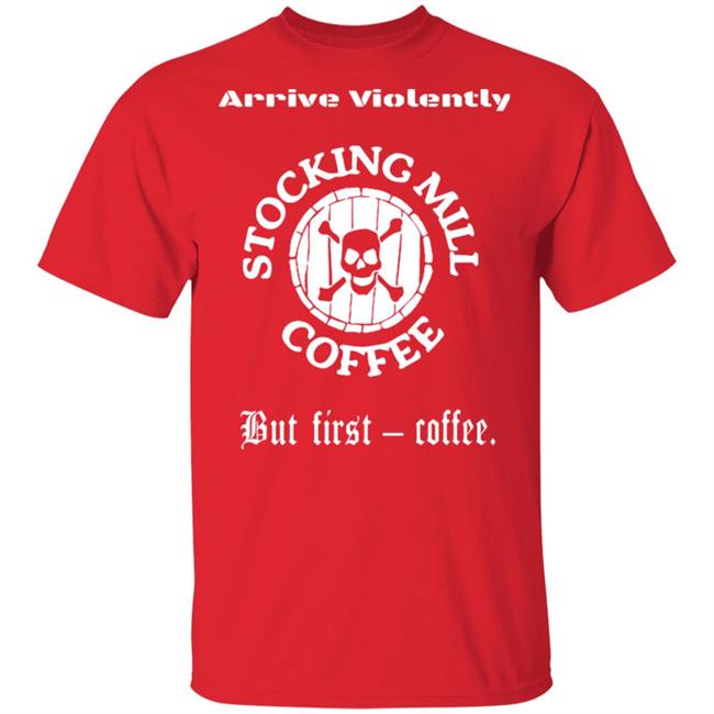 Stocking Mill Coffee But First Coffee Shirt Hoodie Sweatshirt Stocking Mill Coffee But First Coffee Shirt Hoodie Sweatshirt