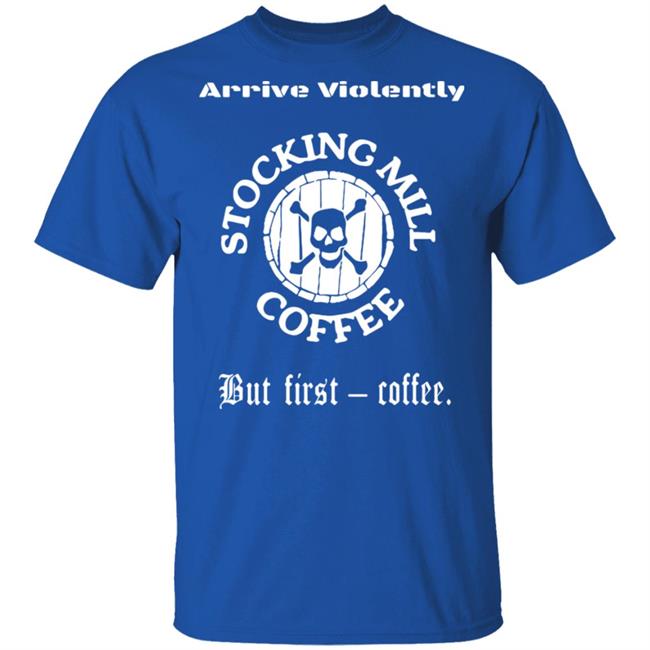 Stocking Mill Coffee But First Coffee Shirt Hoodie Sweatshirt Stocking Mill Coffee But First Coffee Shirt Hoodie Sweatshirt