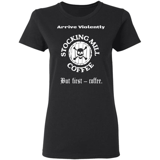 Stocking Mill Coffee But First Coffee Shirt Hoodie Sweatshirt Stocking Mill Coffee But First Coffee Shirt Hoodie Sweatshirt