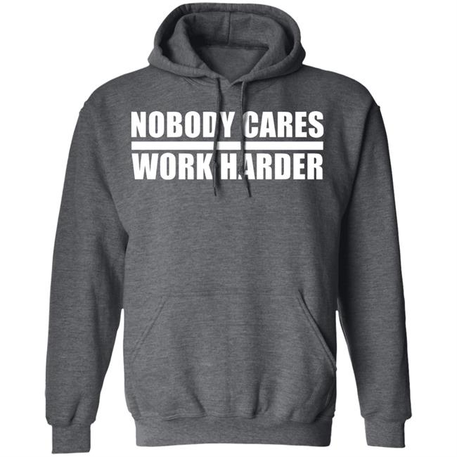 nobody cares work harder Shirt Hoodie Sweatshirt nobody cares work harder Shirt Hoodie Sweatshirt