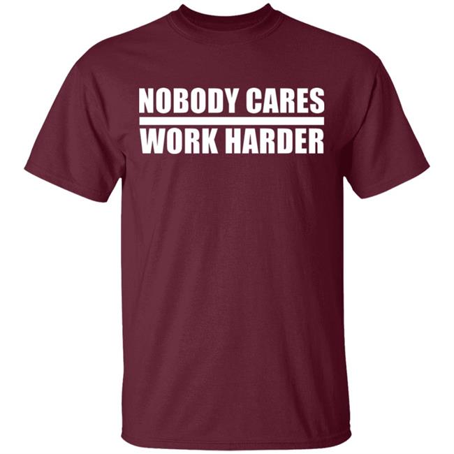 nobody cares work harder Shirt Hoodie Sweatshirt nobody cares work harder Shirt Hoodie Sweatshirt