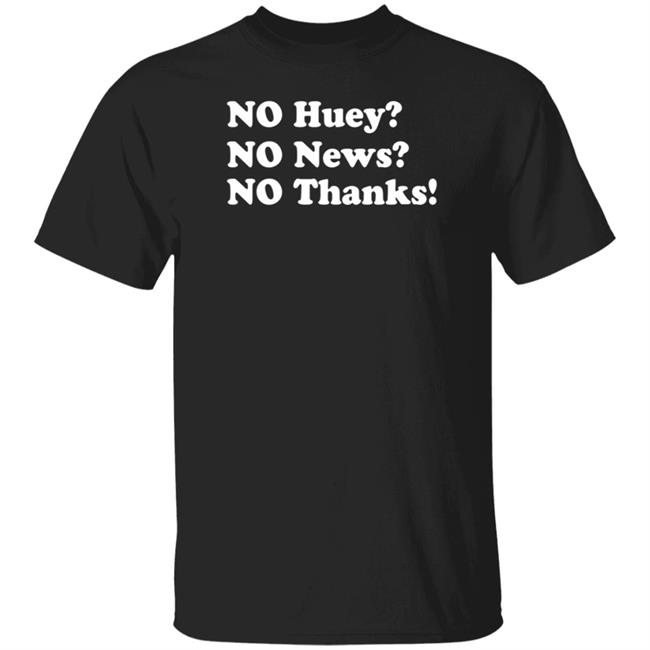 Maggie Serota No Huey No News No Thanks Shirt