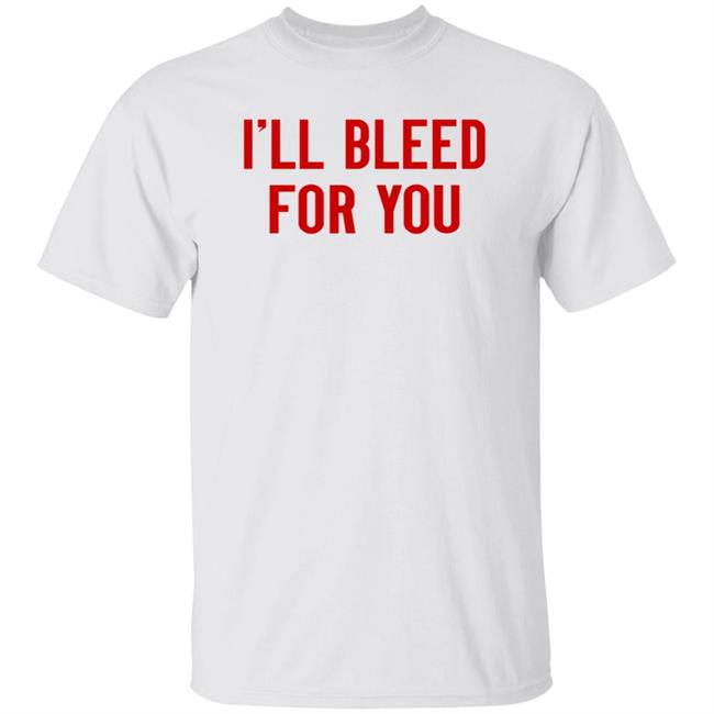 I'll Bleed For You Shirt Hoodie Sweatshirt The Ruth Zielle