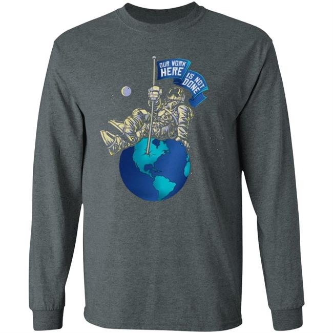 OUR WORK IS NOT DONE Shirt Hoodie Sweatshirt OUR WORK IS NOT DONE Shirt Hoodie Sweatshirt