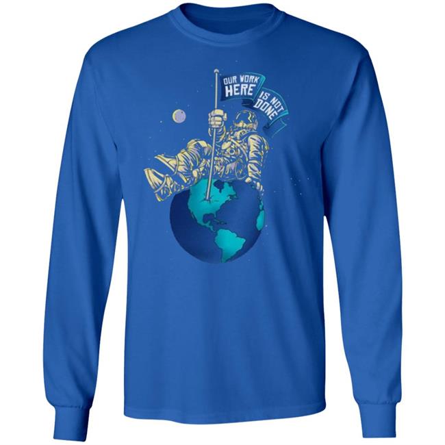 OUR WORK IS NOT DONE Shirt Hoodie Sweatshirt OUR WORK IS NOT DONE Shirt Hoodie Sweatshirt