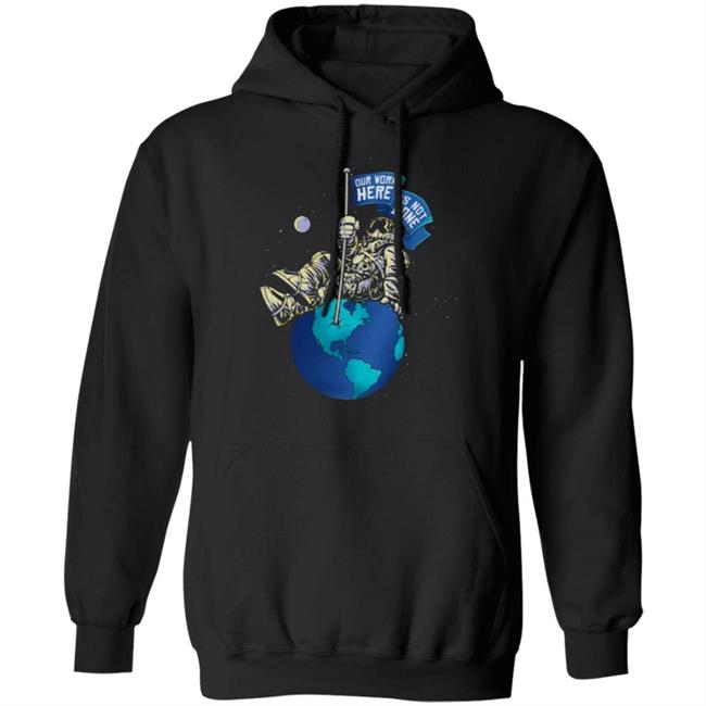OUR WORK IS NOT DONE Shirt Hoodie Sweatshirt OUR WORK IS NOT DONE Shirt Hoodie Sweatshirt