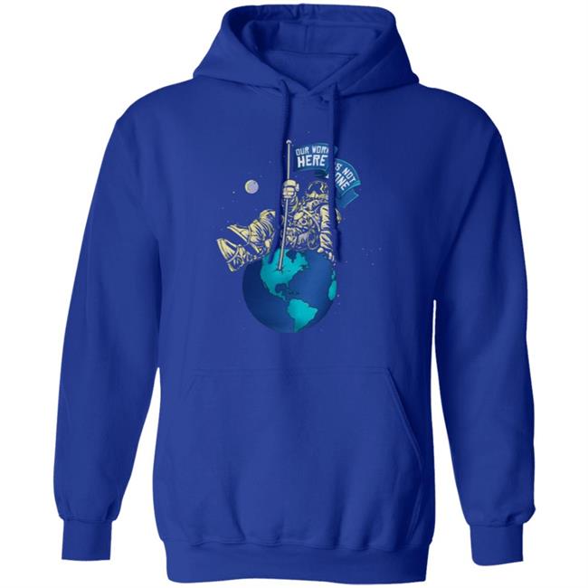 OUR WORK IS NOT DONE Shirt Hoodie Sweatshirt OUR WORK IS NOT DONE Shirt Hoodie Sweatshirt